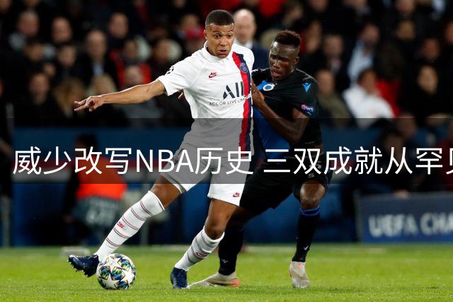 威少改写NBA历史 三双成就从罕见变常态