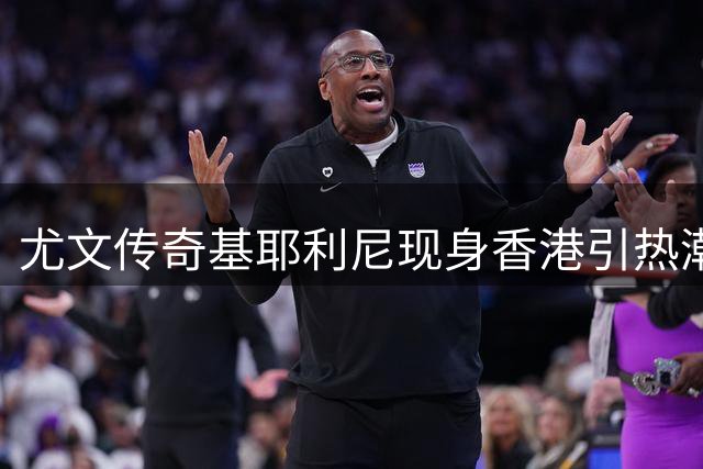 尤文传奇基耶利尼现身香港引热潮 俱乐部多线活动预热季前赛