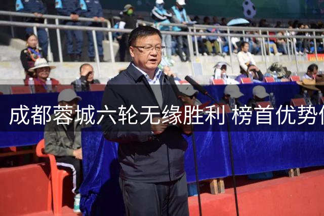 成都蓉城六轮无缘胜利 榜首优势仍达十三分