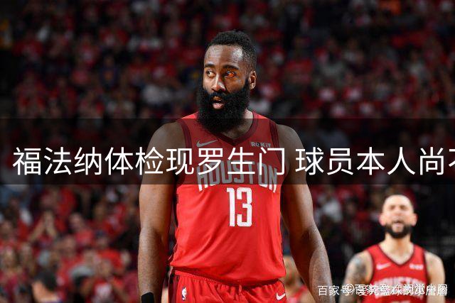 福法纳体检现罗生门 球员本人尚不知新东家身份