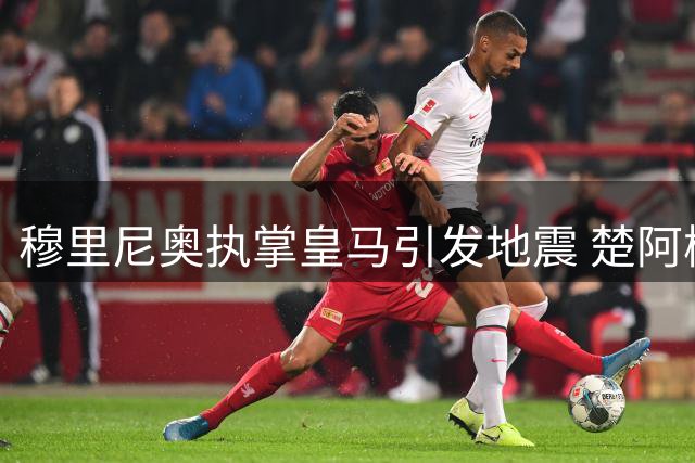 穆里尼奥执掌皇马引发地震 楚阿梅尼恐成首轮大清洗目标
